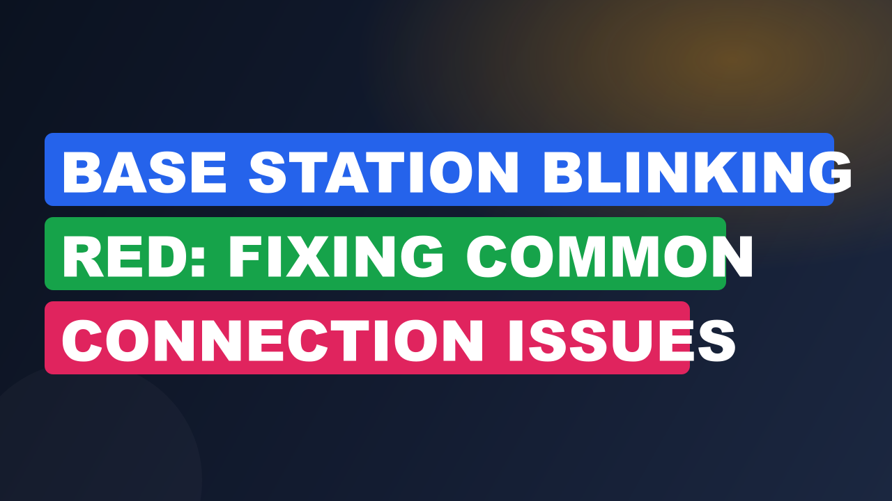 Base Station Blinking Red: Fixing Common Connection Issues