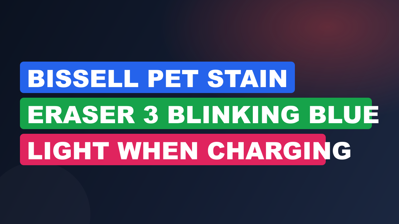 Bissell Pet Stain Eraser 3 Blinking Blue Light When Charging