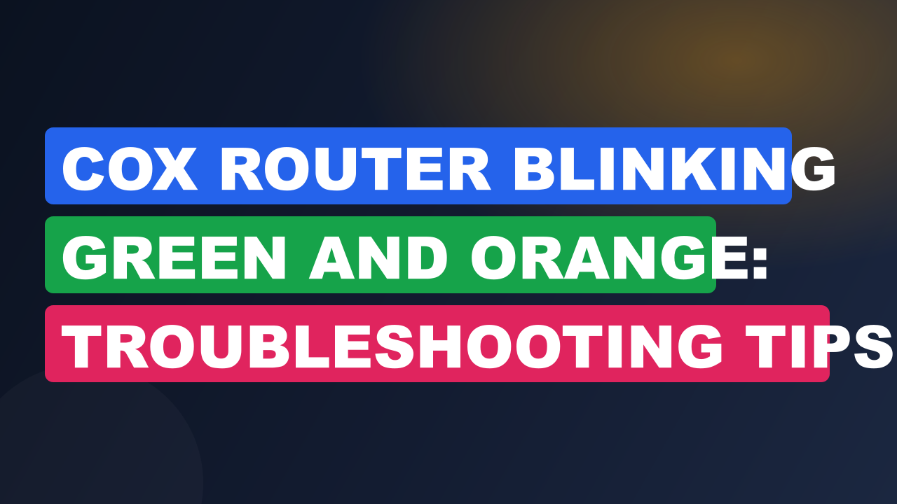 Cox Router Blinking Green And Orange: Troubleshooting Tips