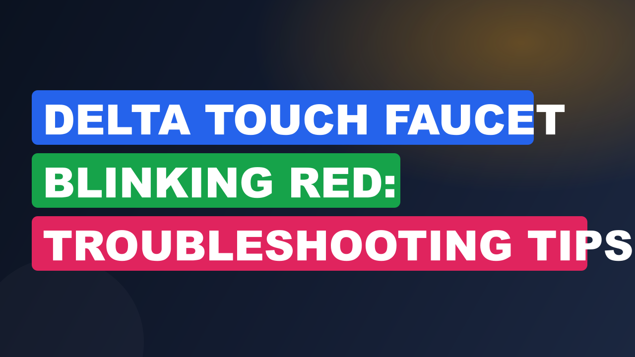 Delta Touch Faucet Blinking Red: Troubleshooting Tips and Solutions