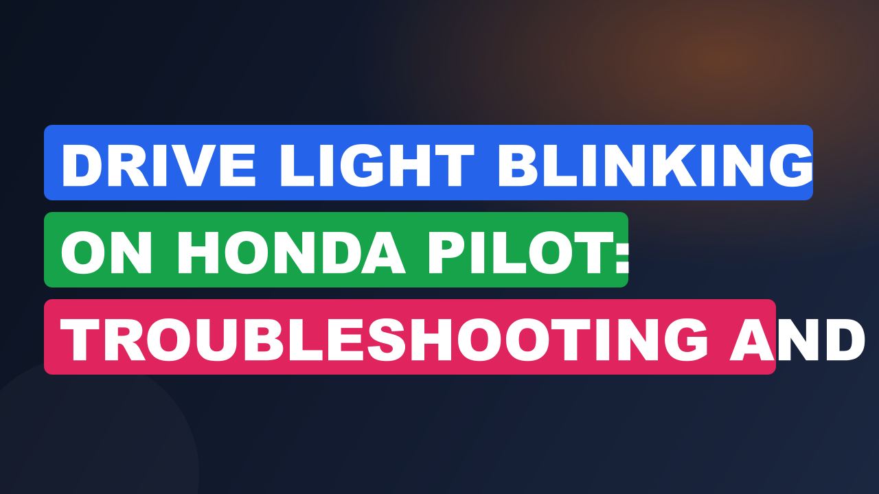 Drive Light Blinking on Honda Pilot: Troubleshooting and Solutions