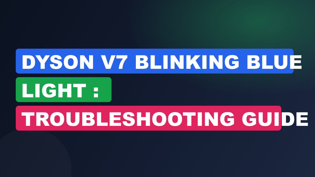 Dyson V7 Blinking Blue Light : Troubleshooting Guide