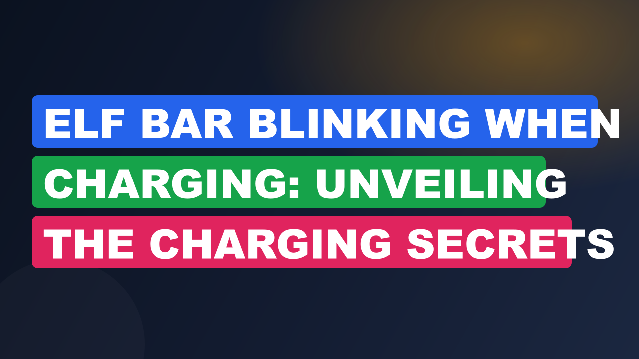 Elf Bar Blinking When Charging: Unveiling the Charging Secrets
