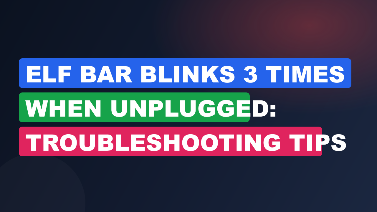 Elf Bar Blinks 3 Times When Unplugged: Troubleshooting Tips