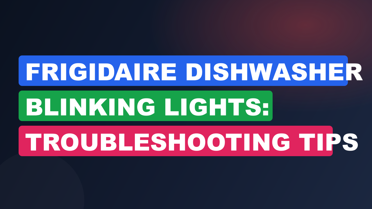 Frigidaire Dishwasher Blinking Lights: Troubleshooting Tips for a Quick Fix