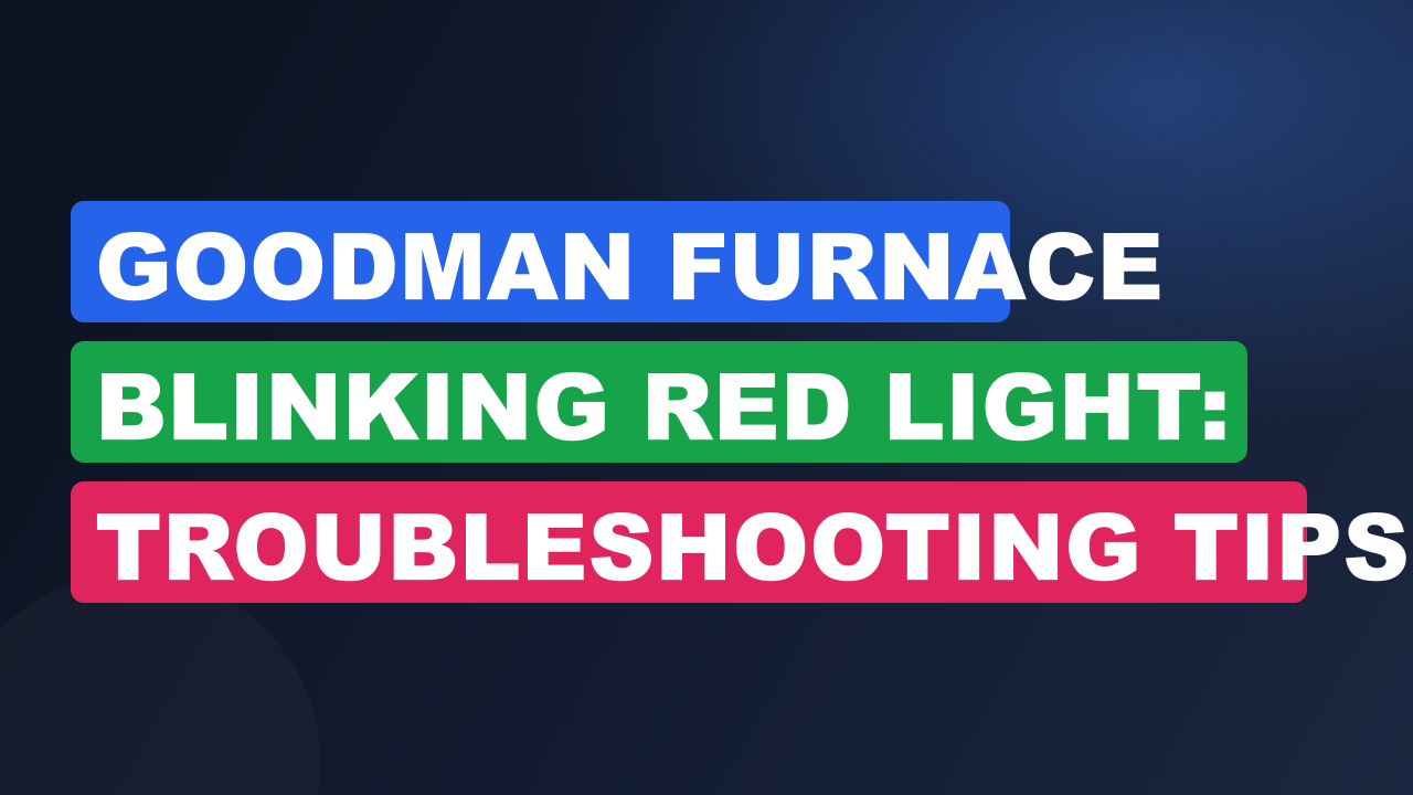 Goodman Furnace Blinking Red Light: Troubleshooting Tips