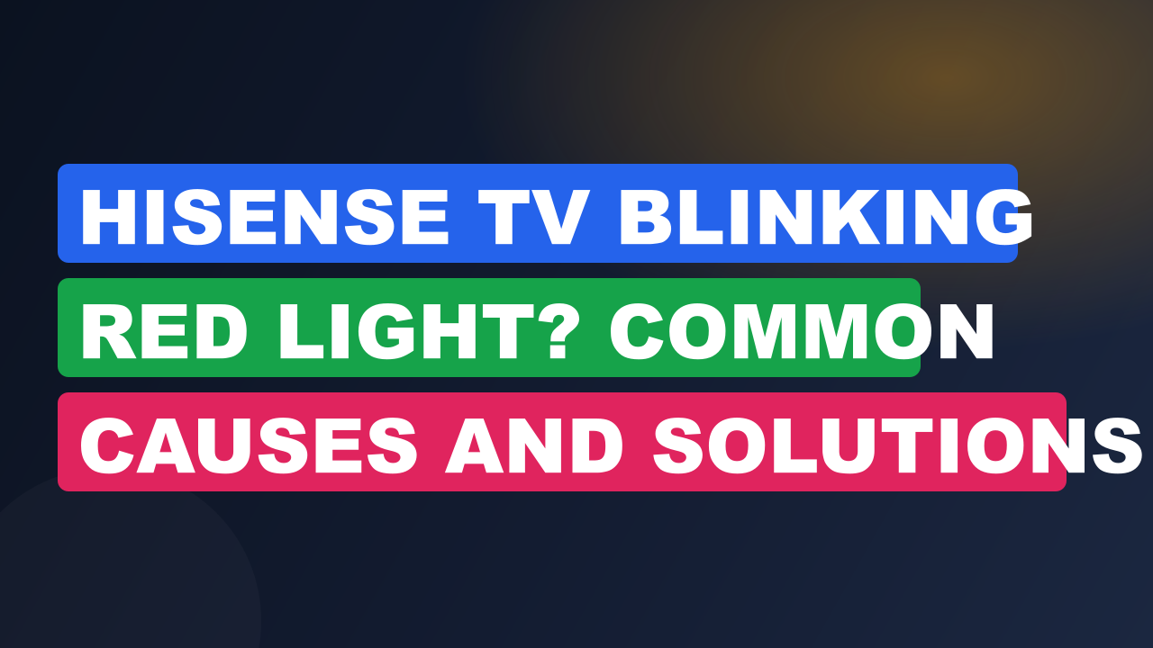 Hisense TV Blinking Red Light? Common Causes and Solutions