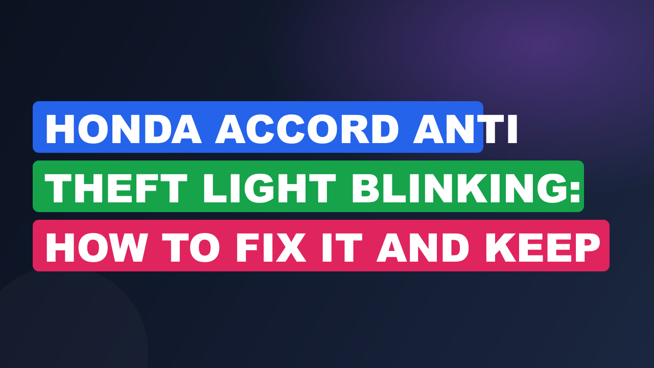 Honda Accord Anti Theft Light Blinking: How to Fix It and Keep Your Car Safe