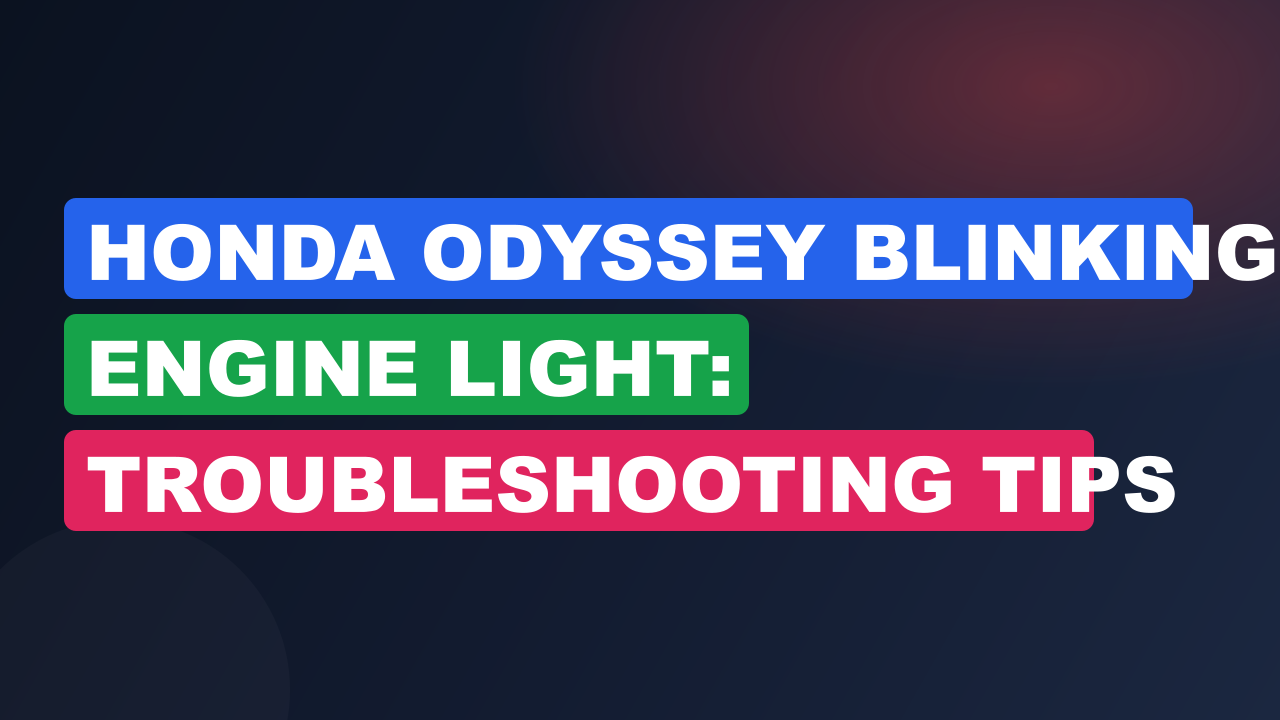Honda Odyssey Blinking Engine Light: Troubleshooting Tips for Quick Fixes