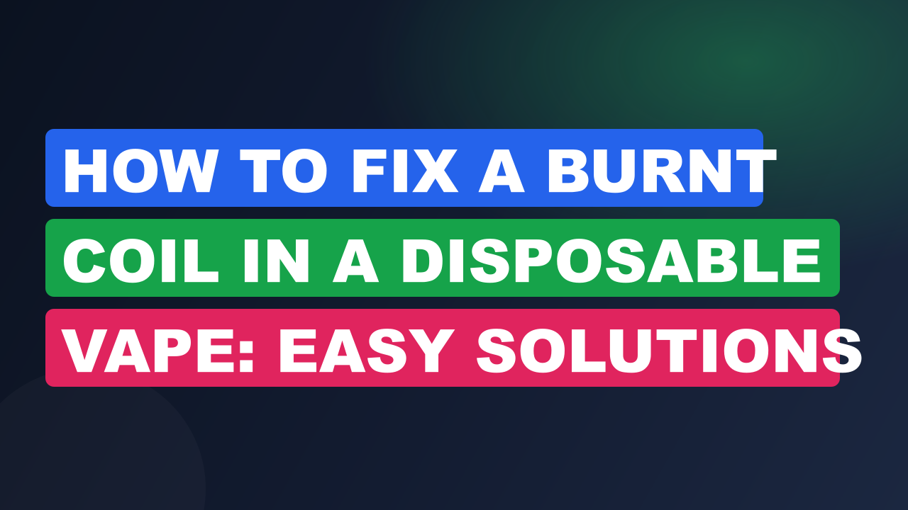 How to Fix a Burnt Coil in a Disposable Vape: Easy Solutions