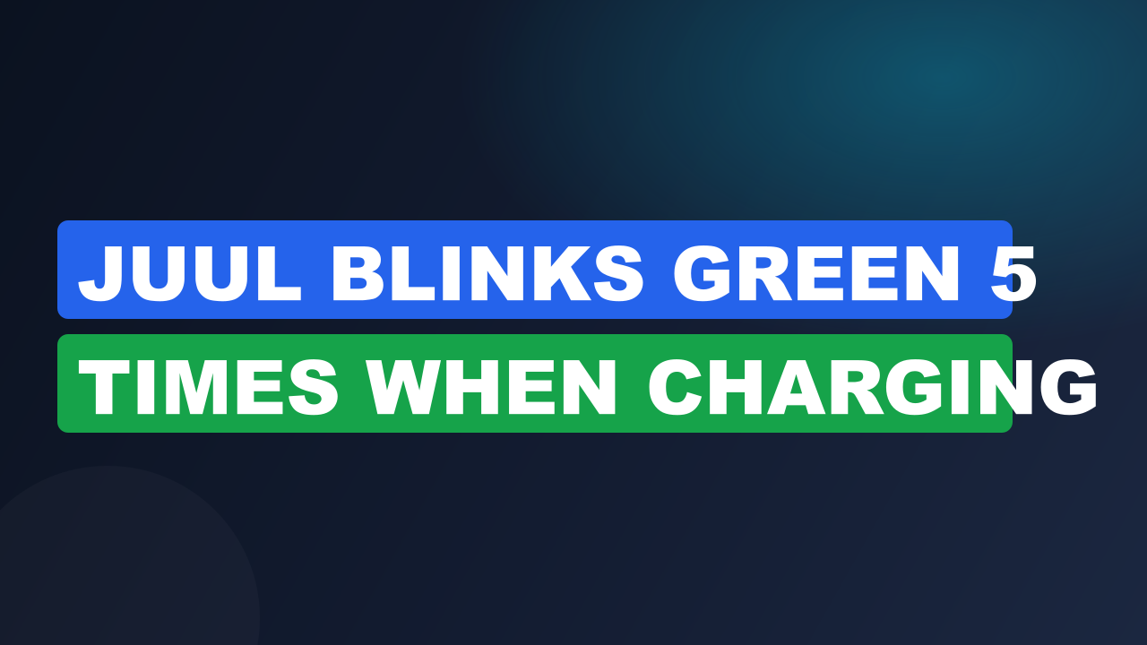 Juul Blinks Green 5 Times When Charging