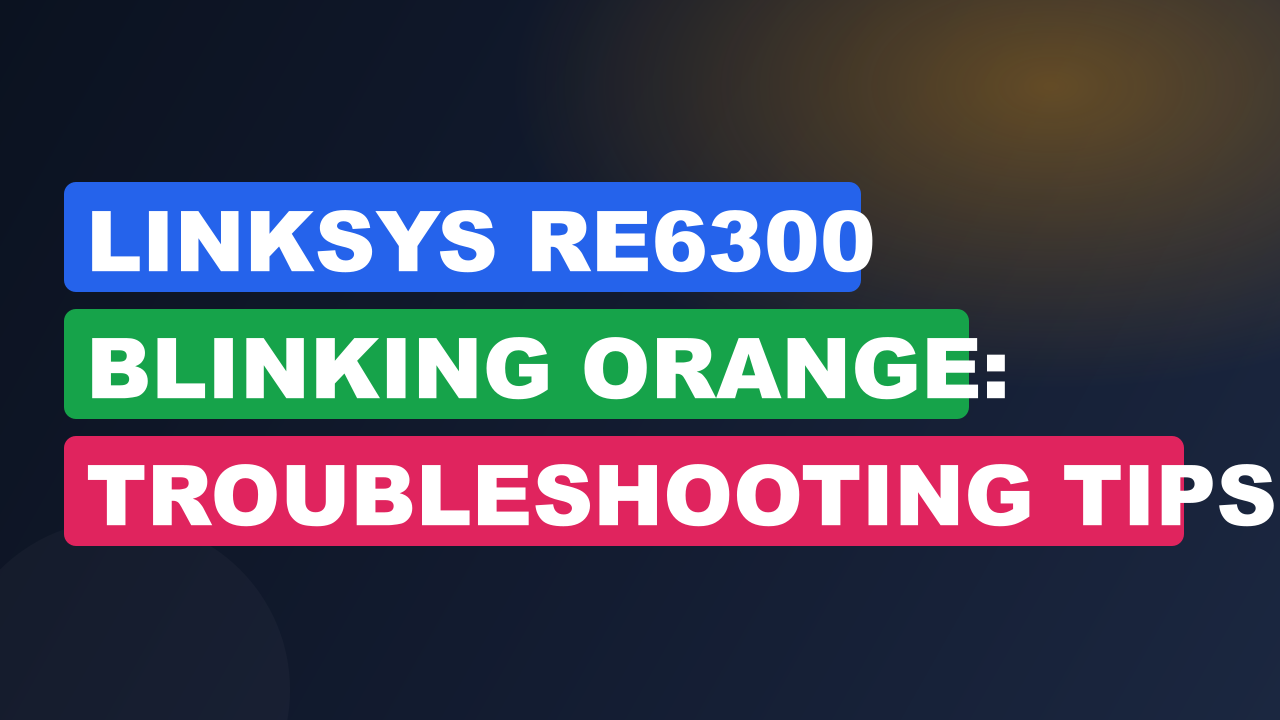 Linksys Re6300 Blinking Orange: Troubleshooting Tips