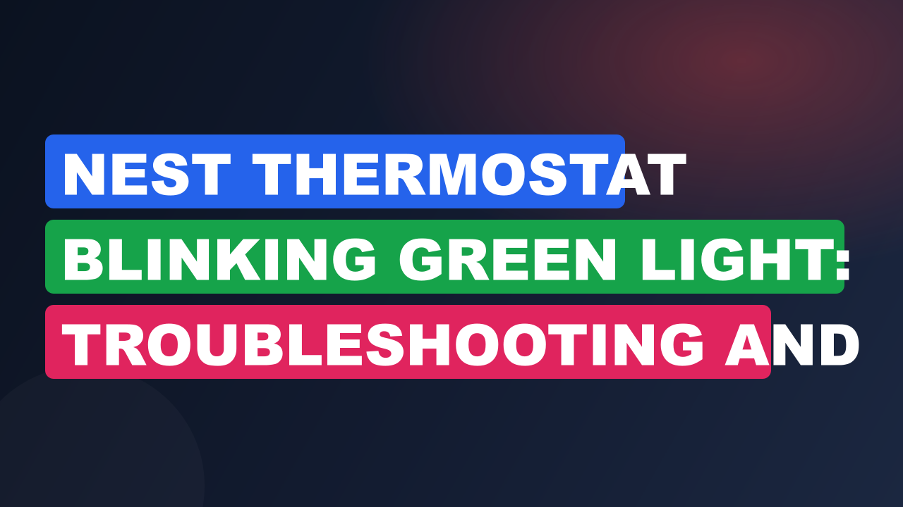 Nest Thermostat Blinking Green Light: Troubleshooting and Fixes