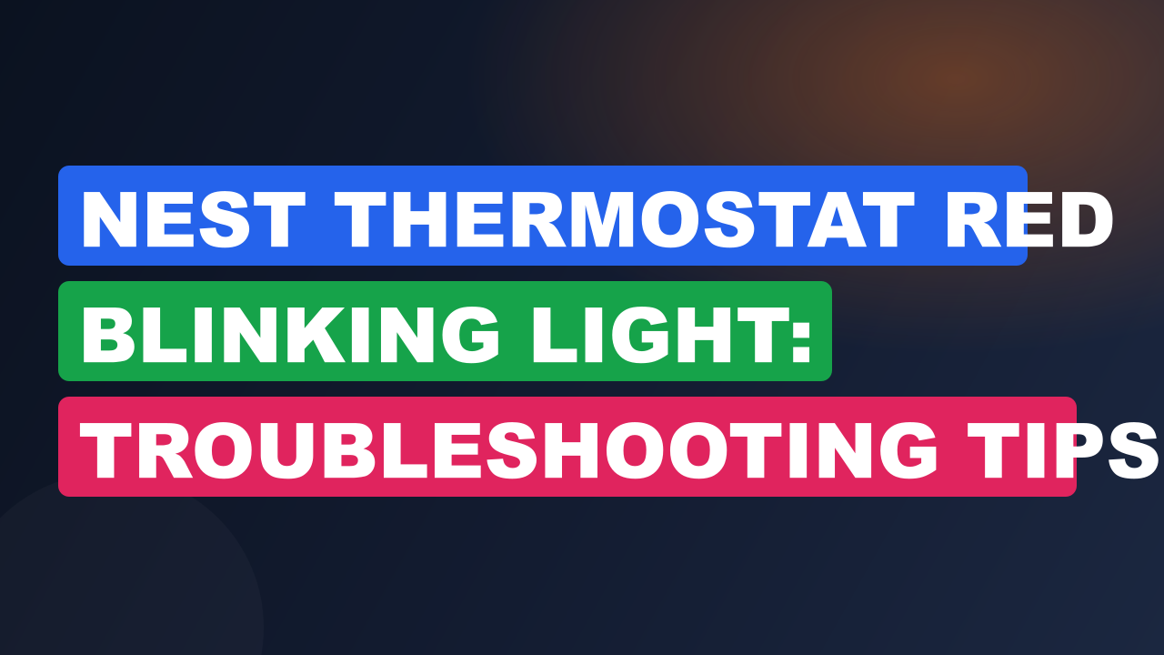 Nest Thermostat Red Blinking Light: Troubleshooting Tips to Fix the Issue