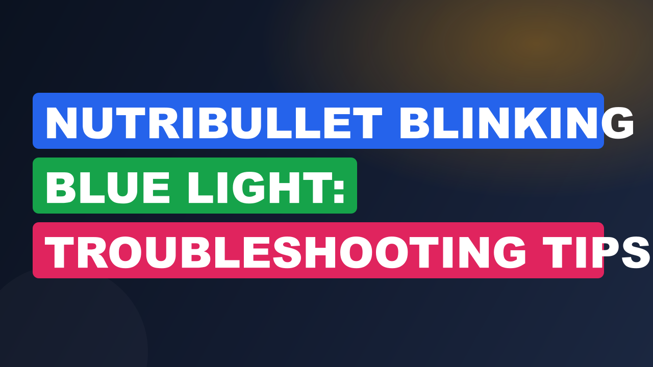 Nutribullet Blinking Blue Light: Troubleshooting Tips for a Functional Blender