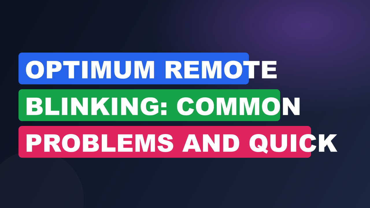 Optimum Remote Blinking: Common Problems and Quick Fixes