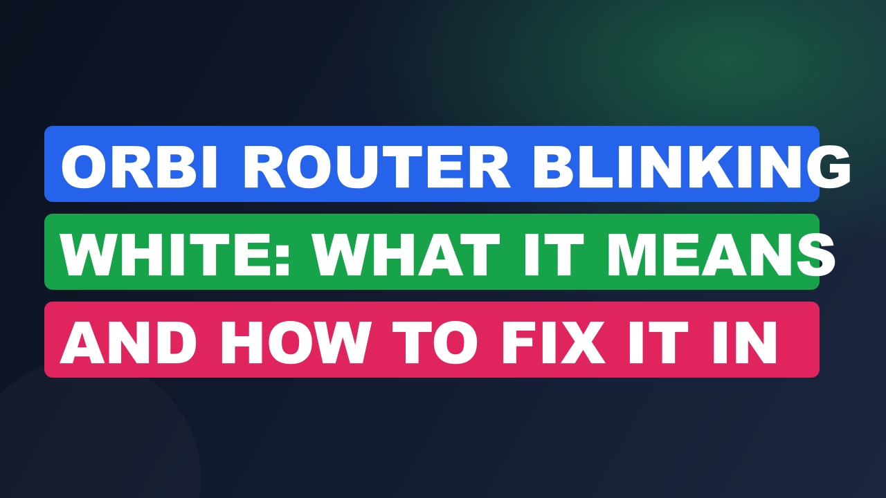 Orbi Router Blinking White: What It Means and How to Fix It in 2026