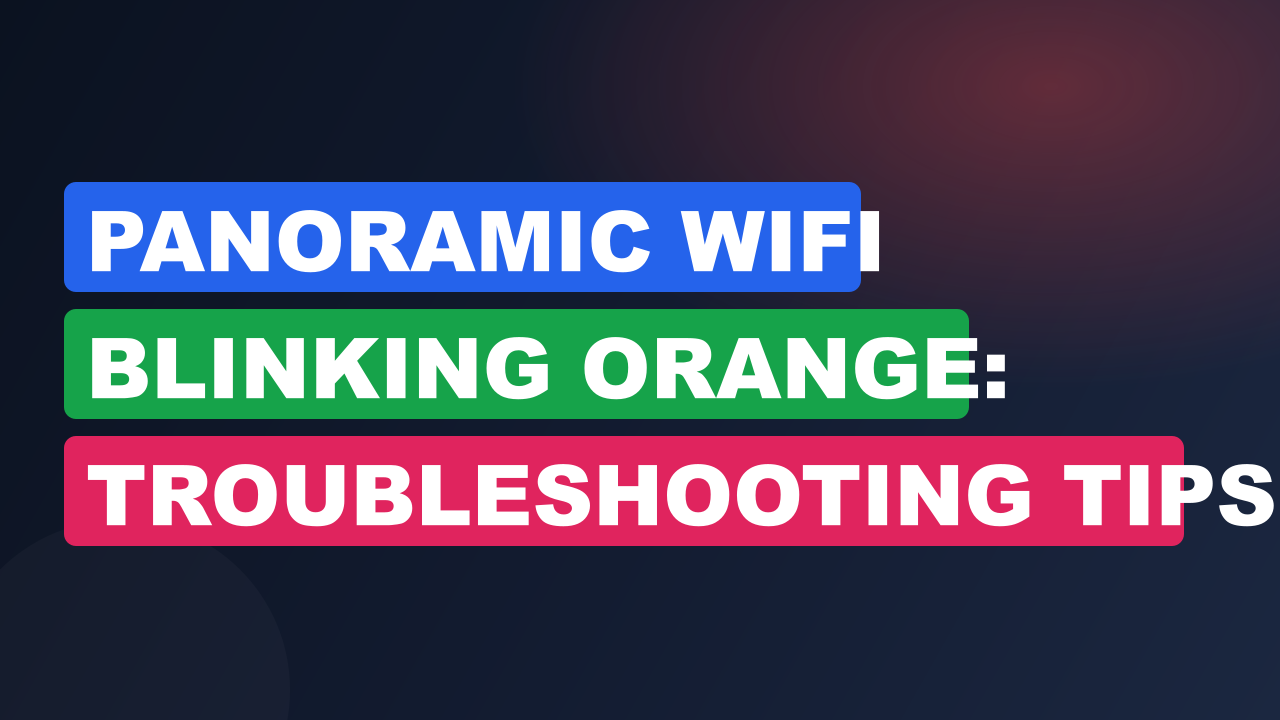 Panoramic Wifi Blinking Orange: Troubleshooting Tips for a Stable Connection