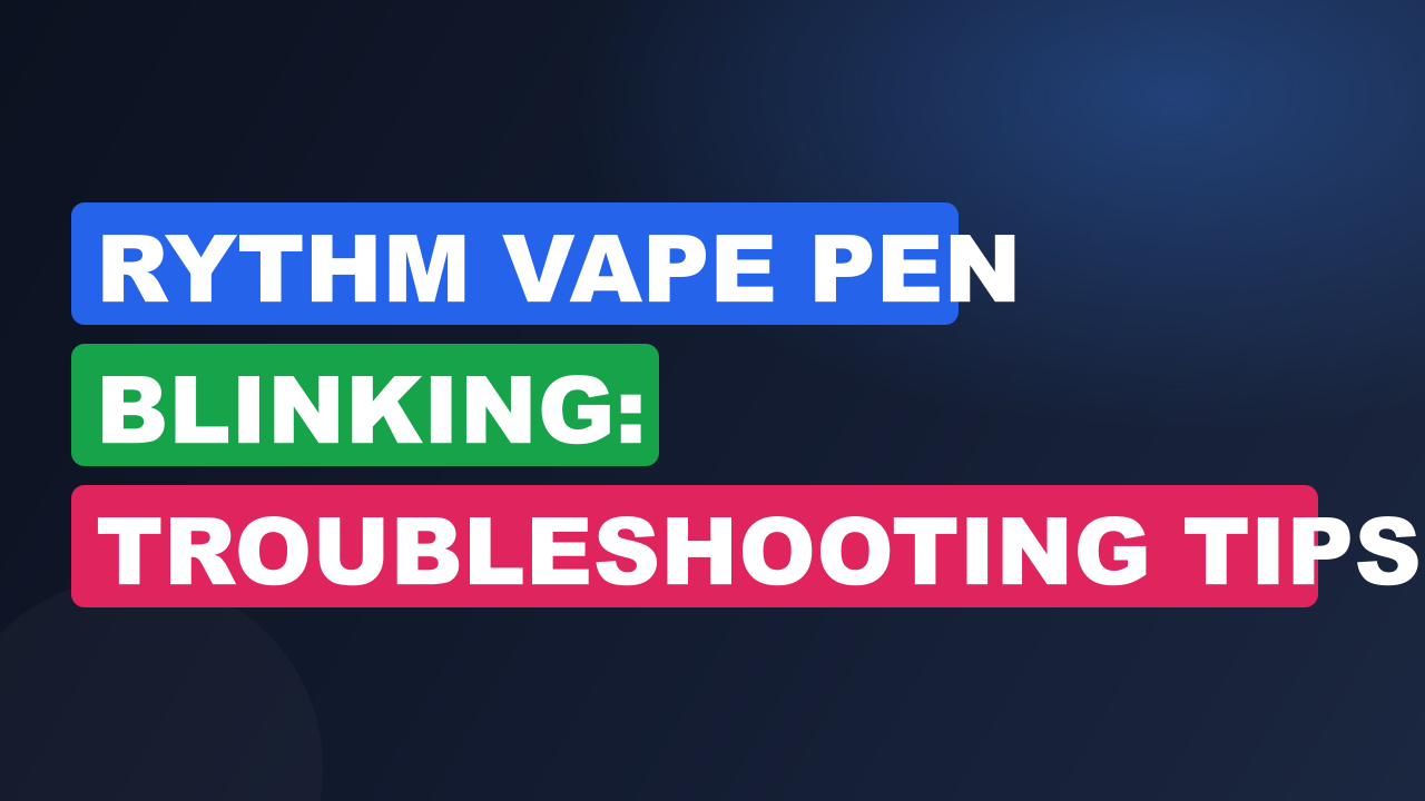 Rythm Vape Pen Blinking: Troubleshooting Tips