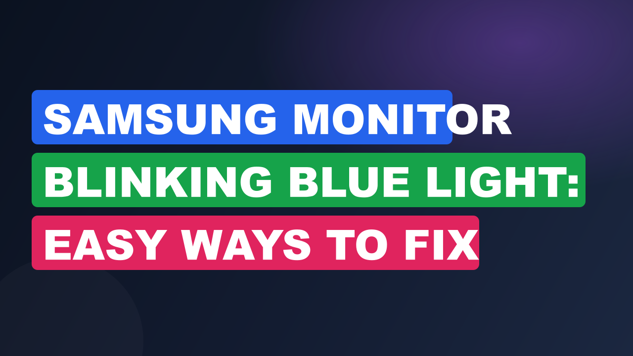 Samsung Monitor Blinking Blue Light: Easy Ways to Fix