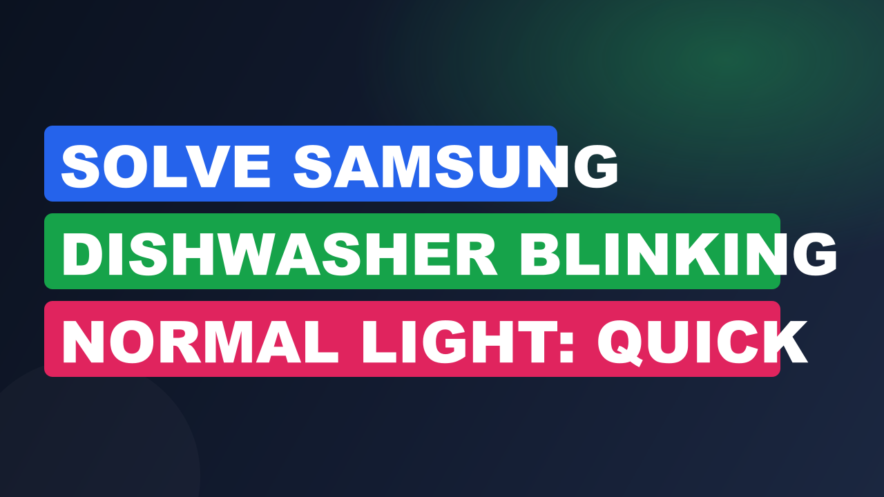 Solve Samsung Dishwasher Blinking Normal Light: Quick Fixes