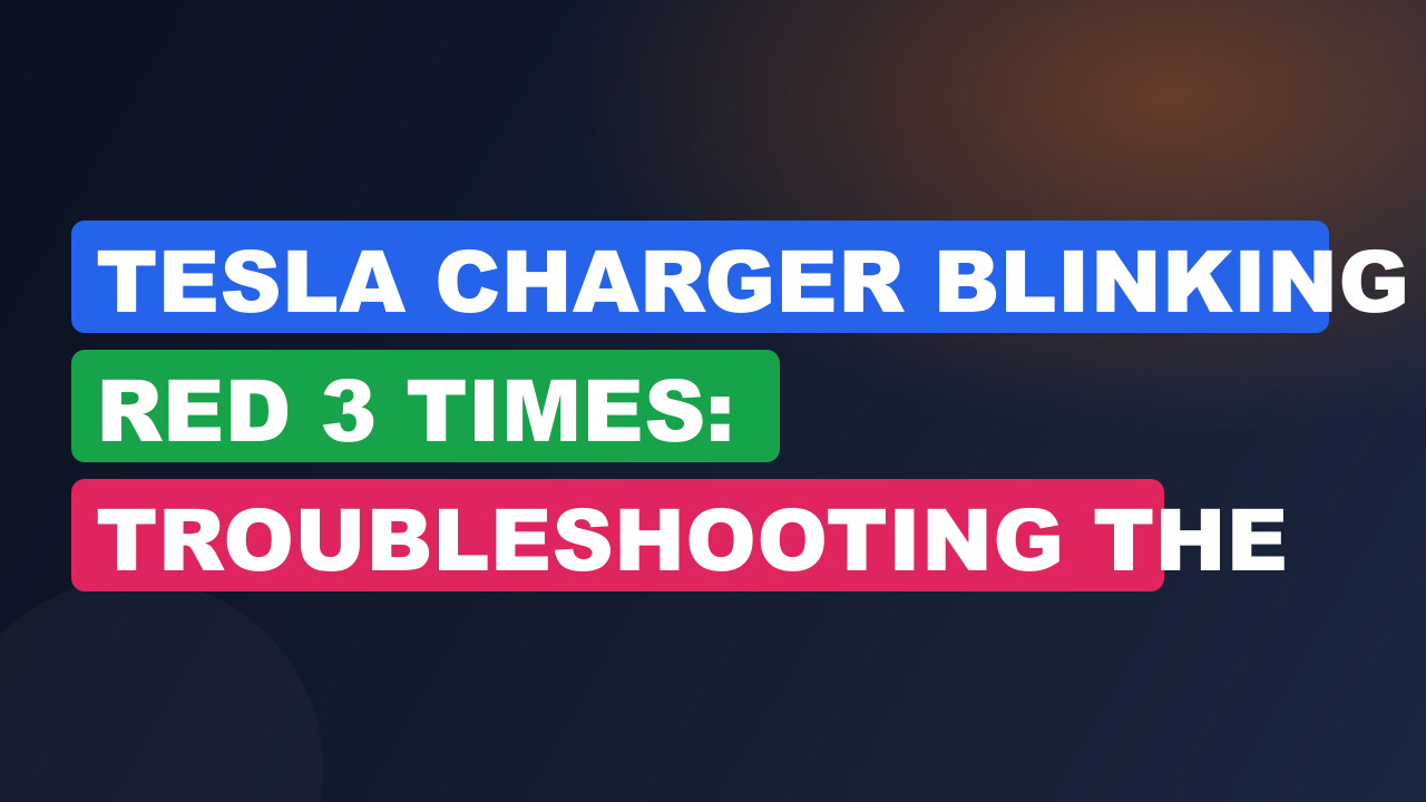 Tesla Charger Blinking Red 3 Times: Troubleshooting the Issue