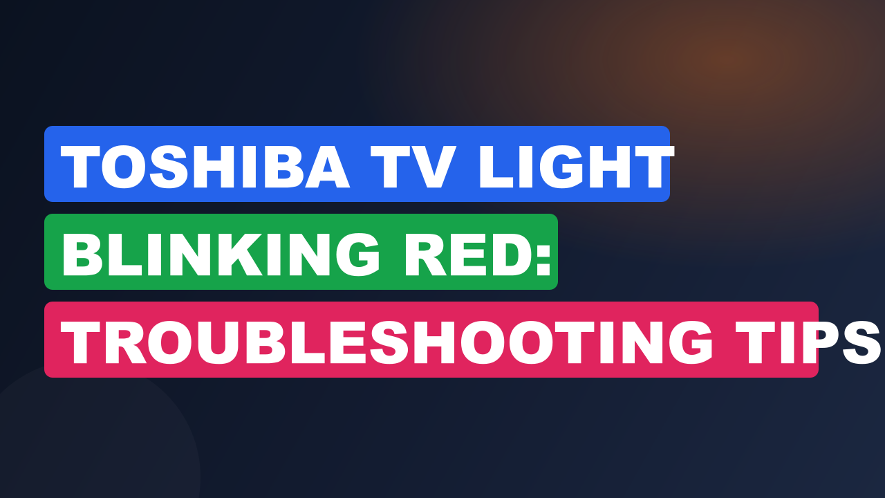 Toshiba TV Light Blinking Red: Troubleshooting Tips