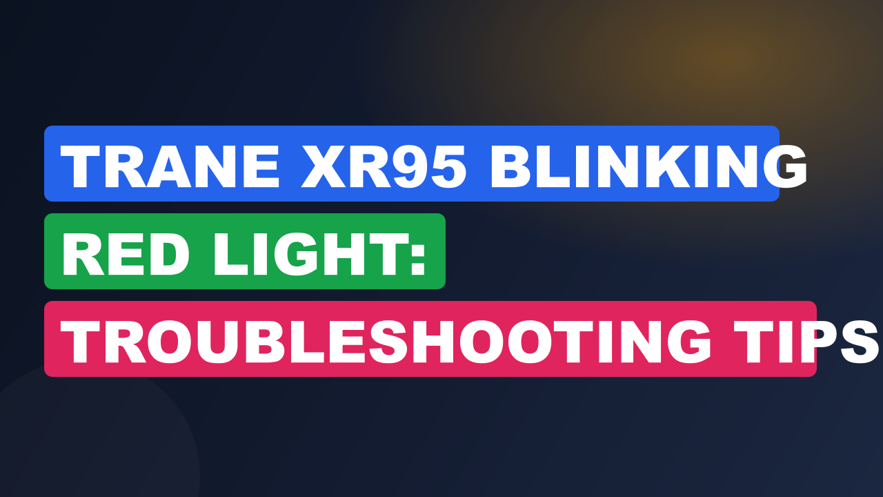 Trane XR95 Blinking Red Light: Troubleshooting Tips