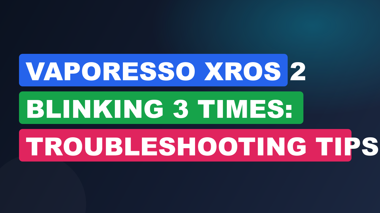 Vaporesso Xros 2 Blinking 3 Times: Troubleshooting Tips