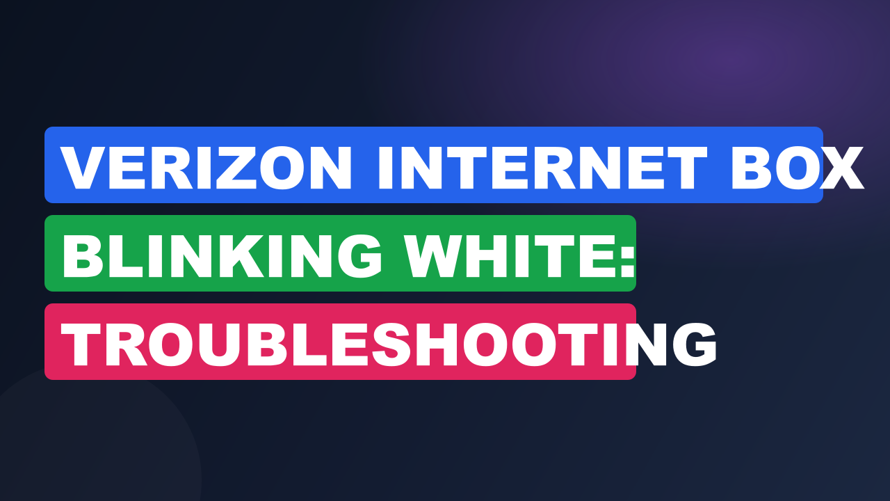 Verizon Internet Box Blinking White: Troubleshooting Solutions