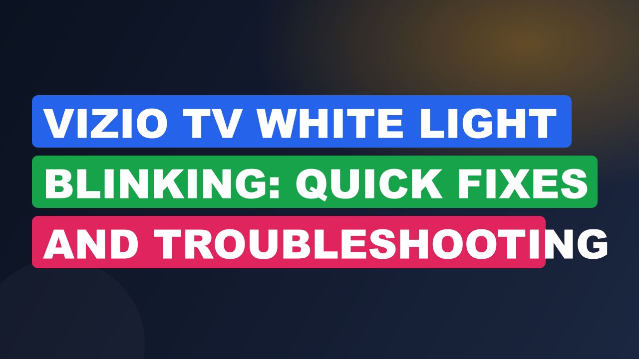 Vizio Tv White Light Blinking: Quick Fixes and Troubleshooting