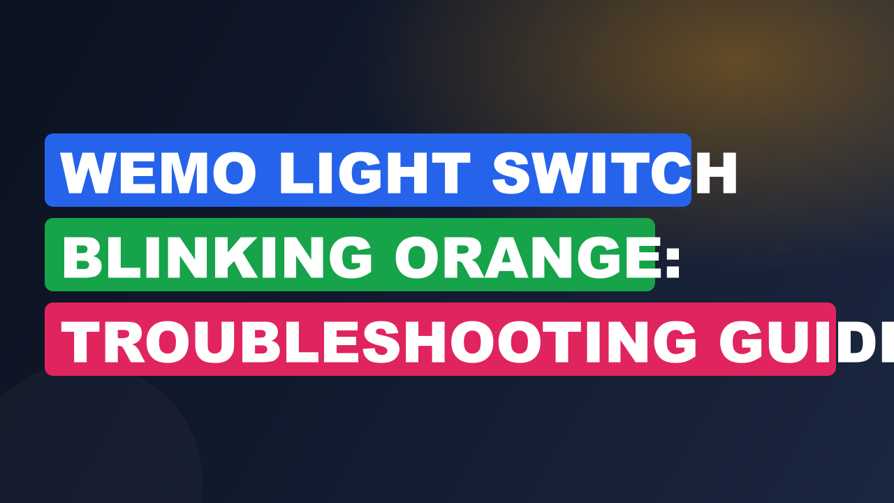 Wemo Light Switch Blinking Orange: Troubleshooting Guide