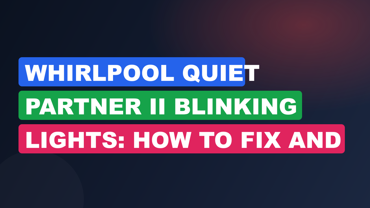 Whirlpool Quiet Partner II Blinking Lights: How to Fix and Reset