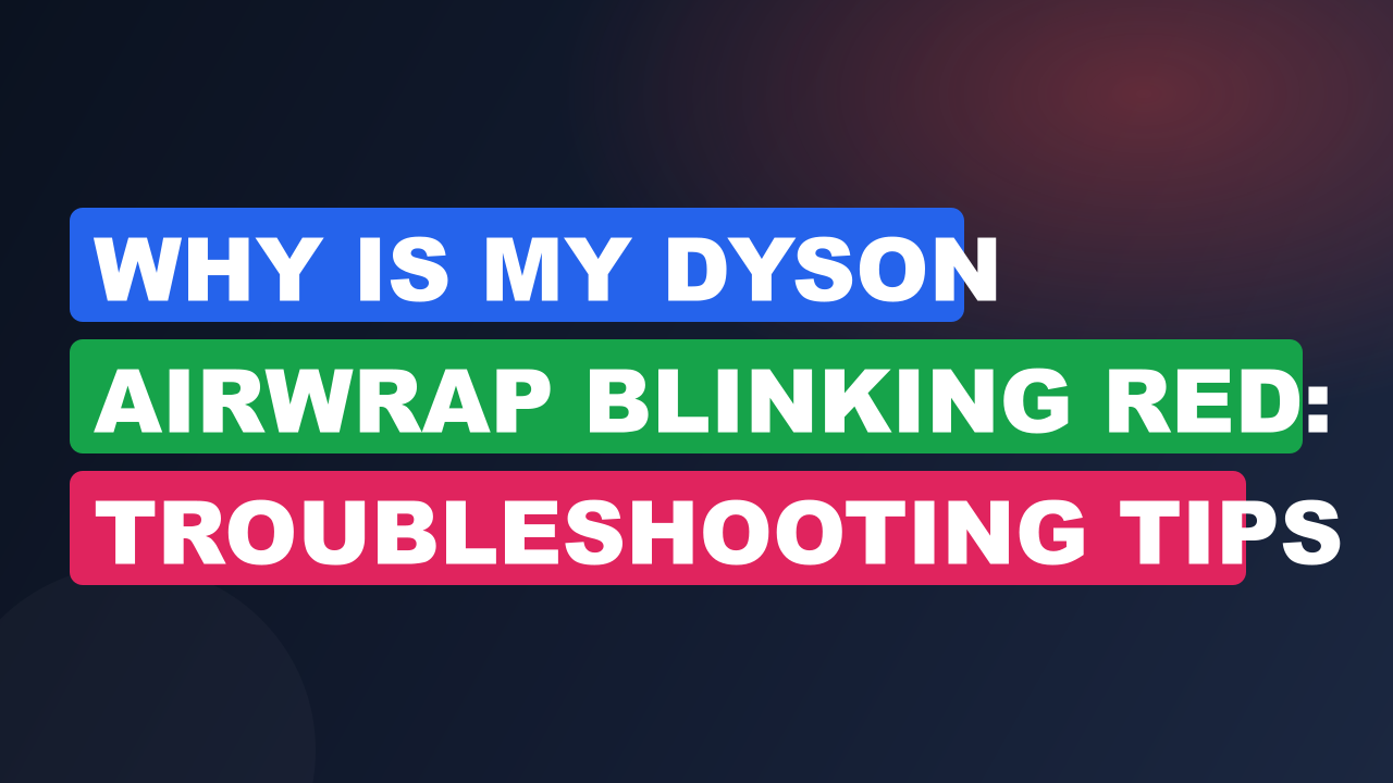 Why is My Dyson Airwrap Blinking Red: Troubleshooting Tips