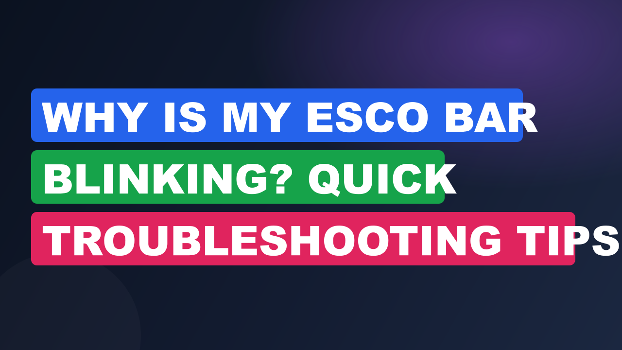Why Is My Esco Bar Blinking? Quick Troubleshooting Tips