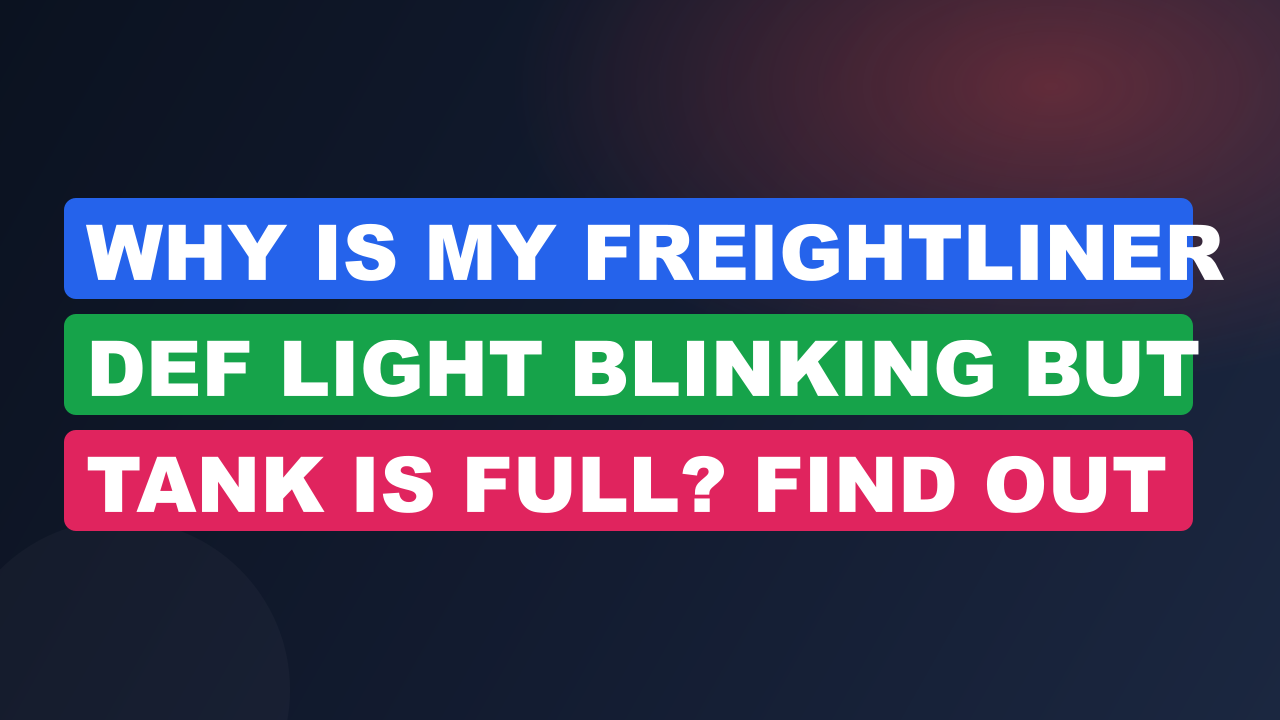 Why is My Freightliner DEF Light Blinking But Tank is Full? Find out the Answer!