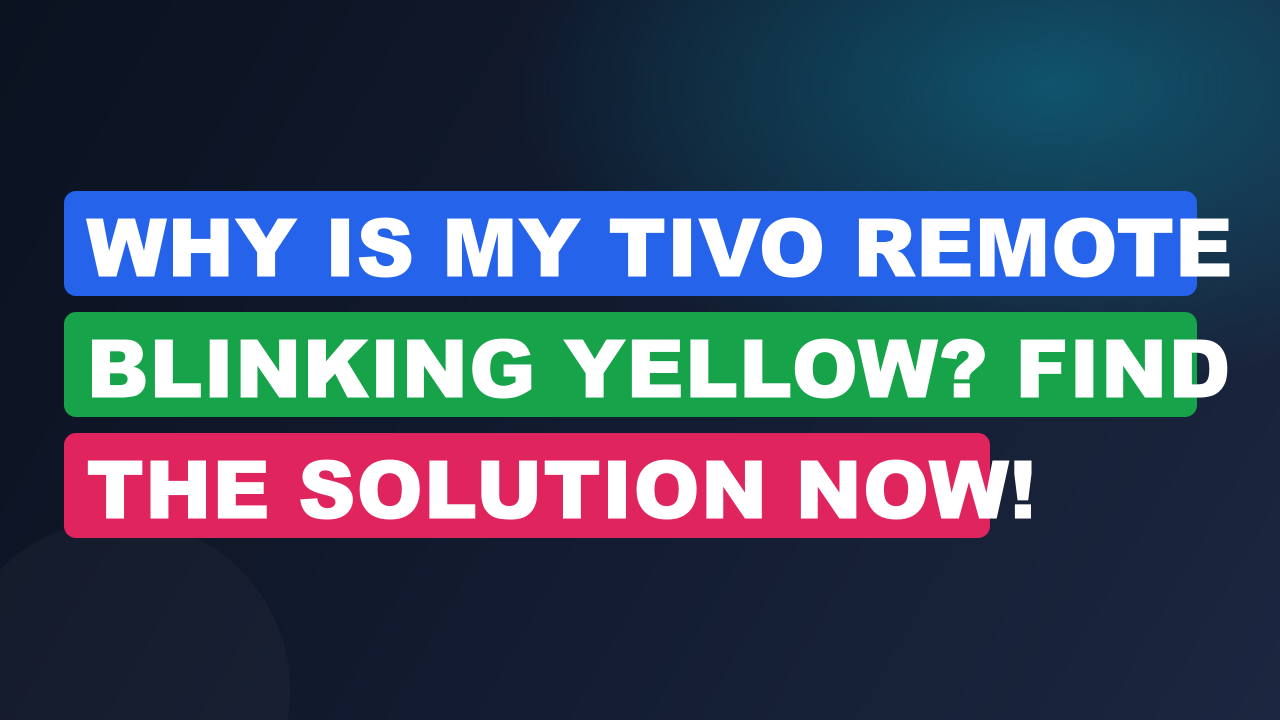 Why Is My Tivo Remote Blinking Yellow? Find the Solution Now!